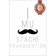 I MUSTACHE (MUST ASK) YOU A QUESTION FUNNY QUOTE SAYING PRINT PREMIUM POSTER